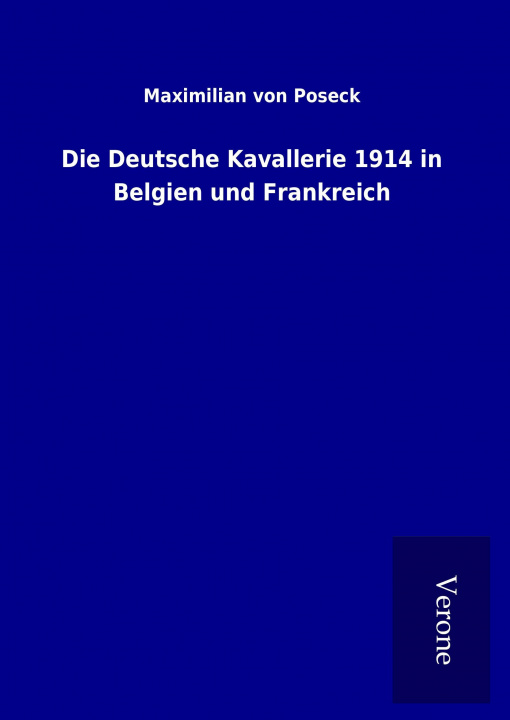 Kniha Die Deutsche Kavallerie 1914 in Belgien und Frankreich Maximilian von Poseck