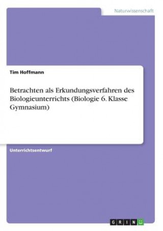 Livre Betrachten als Erkundungsverfahren des Biologieunterrichts (Biologie 6. Klasse Gymnasium) Tim Hoffmann