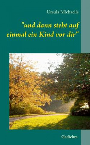 Книга und dann steht auf einmal ein Kind vor dir Ursula Michaelis