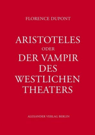 Könyv Aristoteles oder Der Vampir des westlichen Theaters Florence Dupont