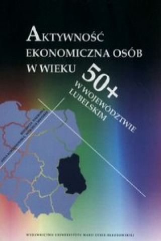 Kniha Aktywnosc ekonomiczna osob w wieku 50+ w wojewodztwie lubelskim 