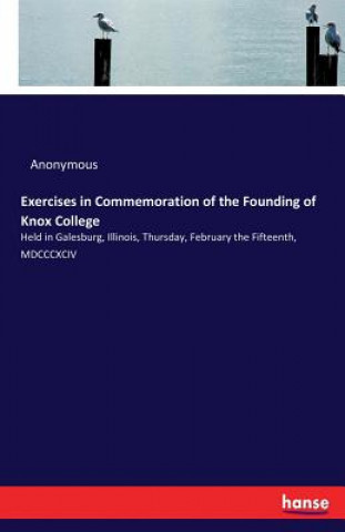 Könyv Exercises in Commemoration of the Founding of Knox College Anonymous