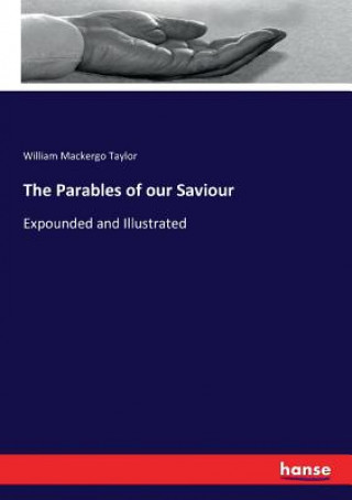 Könyv Parables of our Saviour William Mackergo Taylor