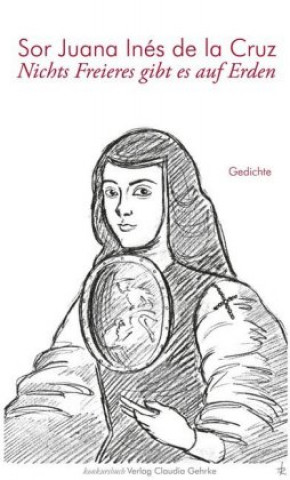 Könyv Nichts Freieres gibt es auf Erden Sor Juana Inés de la Cruz