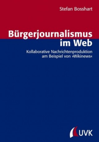 Boek Bürgerjournalismus im Web. Kollaborative Nachrichtenproduktion am Beispiel von »Wikinews« Stefan Bosshart