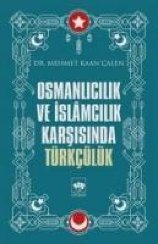 Kniha Osmanlicilik ve Islamcilik Karsisinda Türkcülük Mehmet Kaan calen