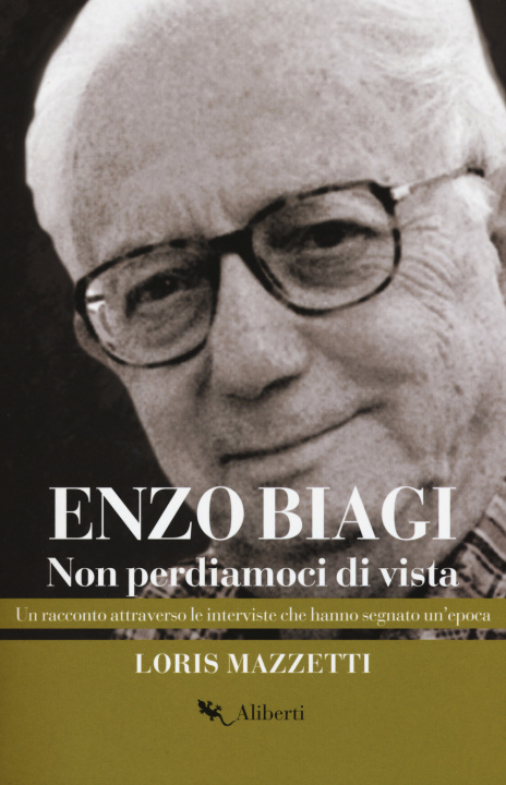 Kniha Enzo Biagi. Non perdiamoci di vista. Un racconto attraverso le interviste che hanno segnato un'epoca Loris Mazzetti