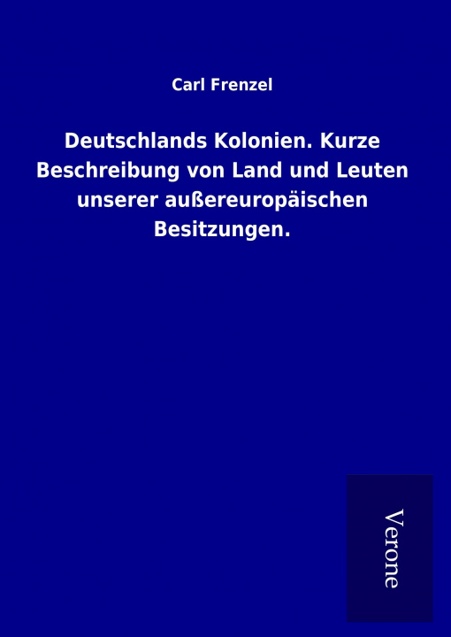 Kniha Deutschlands Kolonien. Kurze Beschreibung von Land und Leuten unserer außereuropäischen Besitzungen. Carl Frenzel
