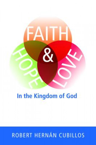 Kniha Faith, Hope, and Love in the Kingdom of God Robert Hernan Cubillos