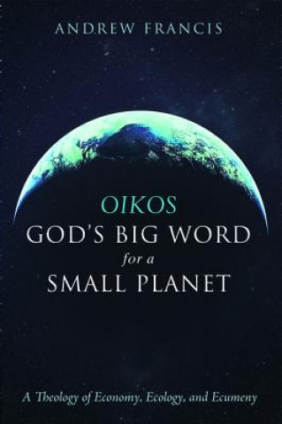 Knjiga Oikos: God's Big Word for a Small Planet Andrew Francis