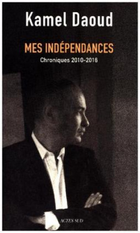 Könyv Mes independances Kamel Daoud