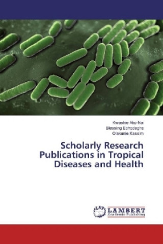 Książka Scholarly Research Publications in Tropical Diseases and Health Kwashie Ako-Nai