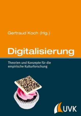 Knjiga Digitalisierung. Theorien und Konzepte für die empirische Kulturforschung Gertraud Koch