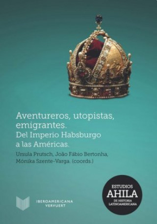 Libro Aventureros, utopistas y emigrantes. Del Imperio Habsburgo a las Américas Ursula Prutsch