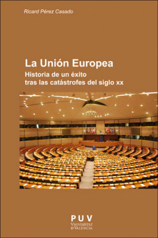 Knjiga La Unión Europea: Historia de un éxito tras las catástrofes del siglo XX RICARDO PEREZ CASADO