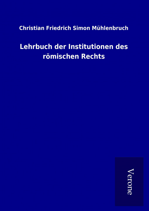 Carte Lehrbuch der Institutionen des römischen Rechts Christian Friedrich Simon Mühlenbruch