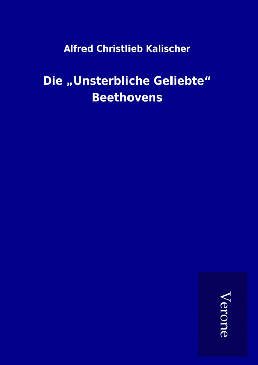 Książka Die "Unsterbliche Geliebte" Beethovens Alfred Christlieb Kalischer