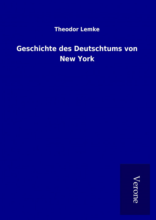 Kniha Geschichte des Deutschtums von New York Theodor Lemke