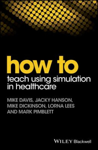 Könyv How to Teach Using Simulation in Healthcare Mike Davis