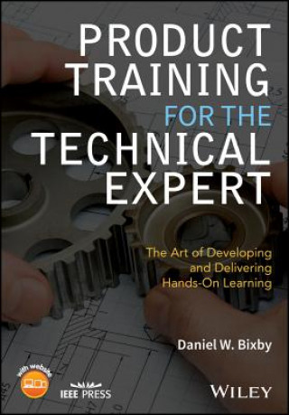 Carte Product Training for the Technical Expert - The Art of Developing and Delivering Hands-On Learning Daniel W. Bixby