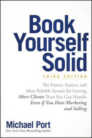 Könyv Book Yourself Solid - The Fastest, Easiest & Most Reliable System for Getting More Clients Than You Can Handle Even if You Hate Marketing and Selling Michael Port