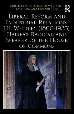 Książka Liberal Reform and Industrial Relations: J.H. Whitley (1866-1935), Halifax Radical and Speaker of the House of Commons 