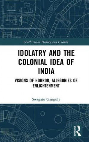 Könyv Idolatry and the Colonial Idea of India Swagato Ganguly