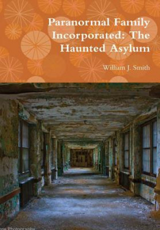 Książka Paranormal Family Incorporated: the Haunted Asylum William J. Smith