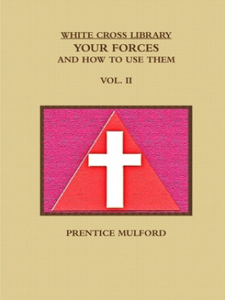 Livre WHITE CROSS LIBRARY. YOUR FORCES, AND HOW TO USE THEM. VOL. II. Prentice Mulford