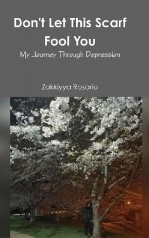 Book Don't Let This Scarf Fool You: My Journey Through Depression Zakkiyya Rosario