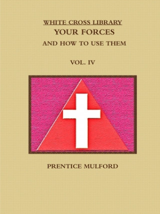 Buch WHITE CROSS LIBRARY. YOUR FORCES, AND HOW TO USE THEM. VOL. IV. Prentice Mulford