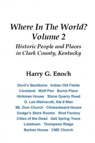Kniha Where in the World? Volume 2, Historic People and Places in Clark County, Kentucky Harry G. Enoch
