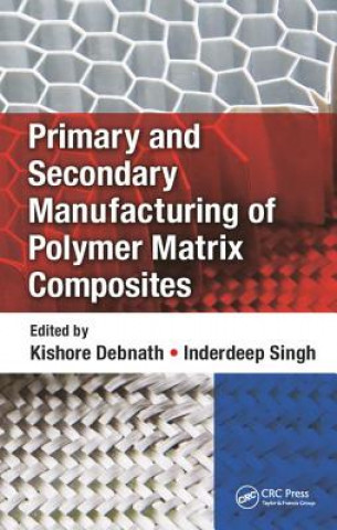 Kniha Primary and Secondary Manufacturing of Polymer Matrix Composites DEBNATH