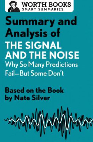 Kniha Summary and Analysis of the Signal and the Noise: Why So Many Predictions Fail--But Some Don't WORTH BOOKS