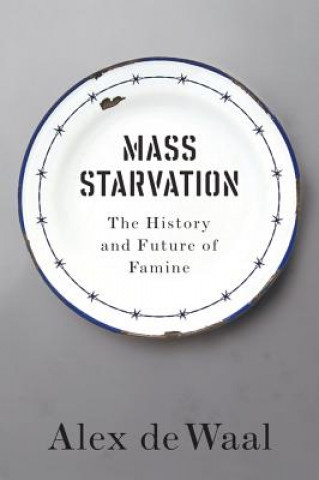 Kniha Mass Starvation - The History and Future of Famine Alex De Waal