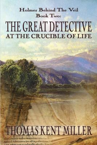 Carte Great Detective at the Crucible of Life (Holmes Behind The Veil Book 2) THOMAS KENT MILLER