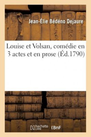 Книга Louise Et Volsan, Comedie En 3 Actes Et En Prose DEJAURE-J-E