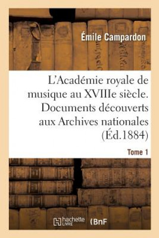 Książka L'Academie Royale de Musique Au Xviiie Siecle. Documents Inedits Des Archives Nationales. Tome 1 CAMPARDON-E