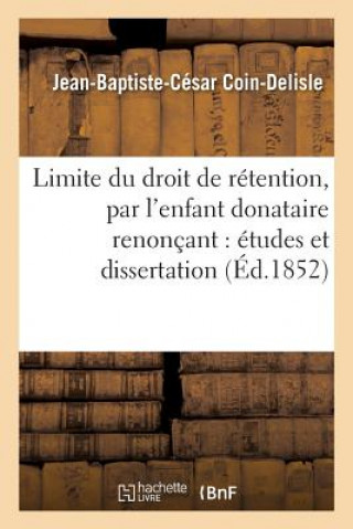 Βιβλίο Limite Du Droit de Retention, Par l'Enfant Donataire Renoncant: Etudes Et Dissertation COIN-DELISLE-J-B-C