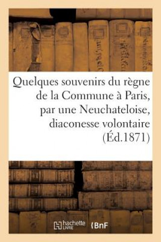Kniha Quelques Souvenirs Du Regne de la Commune A Paris, Par Une Neuchateloise, Diaconesse Volontaire SANS AUTEUR