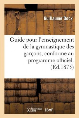 Carte Guide Pour l'Enseignement de la Gymnastique Des Garcons, Conforme Au Programme Officiel DOCX-G