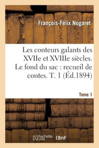 Book Les Conteurs Galants Des Xviie Et Xviiie Siecles. Le Fond Du Sac: Recueil de Contes En Vers. T. 1 NOGARET-F-F