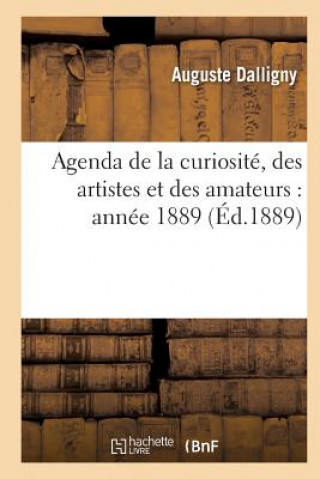 Kniha Agenda de la Curiosite, Des Artistes Et Des Amateurs: Annee 1889 DALLIGNY-A