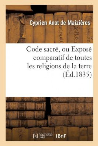 Könyv Code Sacre, Ou Expose Comparatif de Toutes Les Religions de la Terre ANOT DE MAIZIERES-C