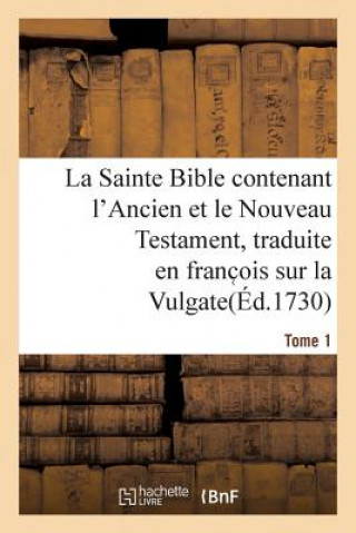 Carte La Sainte Bible Contenant l'Ancien Et Le Nouveau Testament. Tome 1 SANS AUTEUR