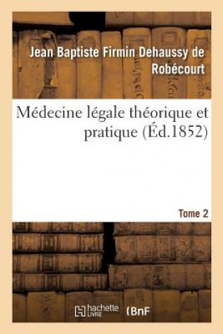 Carte Medecine Legale Theorique Et Pratique Tome 2, Edition 3 DEHAUSSY DE ROBECOUR