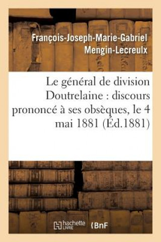 Carte Le General de Division Doutrelaine: Discours Prononce A Ses Obseques, Le 4 Mai 1881 MENGIN-LECREULX-F-J-