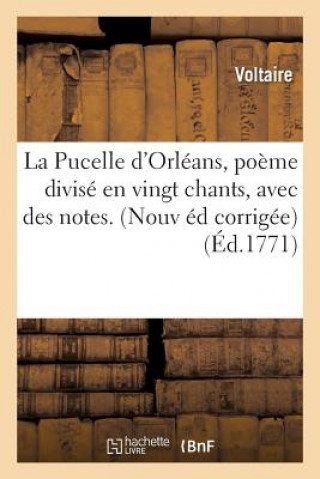 Kniha La Pucelle d'Orleans, Poeme Divise En Vingt Chants, Avec Des Notes. Nouvelle Edition Corrigee, Voltaire