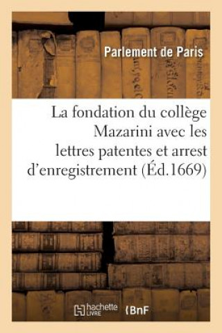 Книга Fondation Du College Mazarini Avec Les Lettres Patentes Et Arrest d'Enregistrement Au Parlement SANS AUTEUR