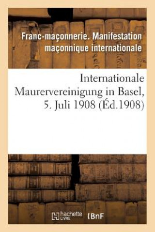 Книга Internationale Maurervereinigung in Basel, 5. Juli 1908 FRANCMACONNERIE